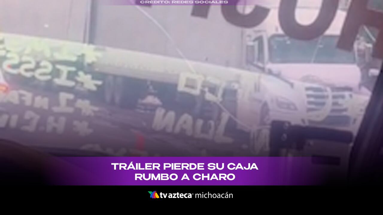 Caja de tráiler se desprende y bloquea dos carriles rumbo a Charo