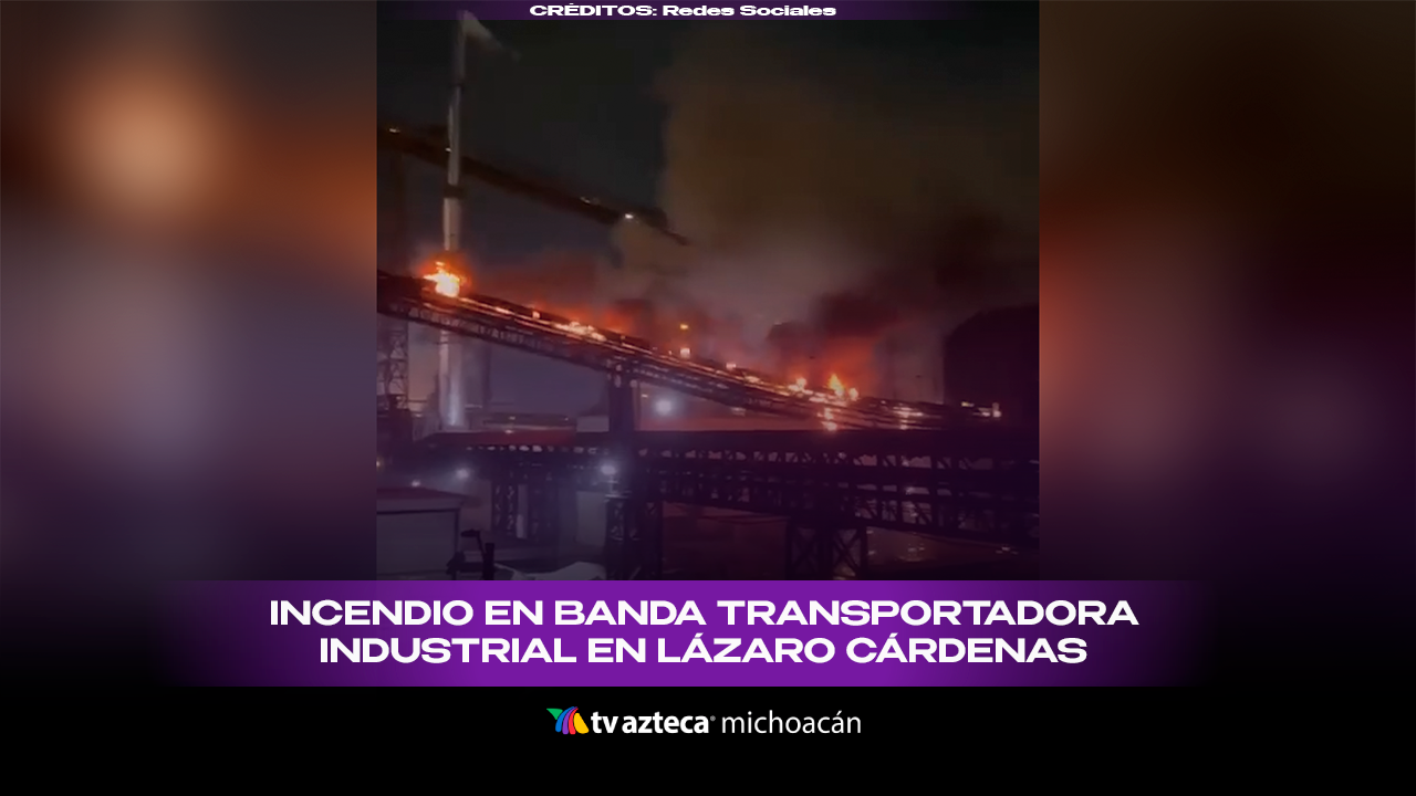#VIDEO: Incendio en banda transportadora de empresa en Lázaro Cárdenas.
